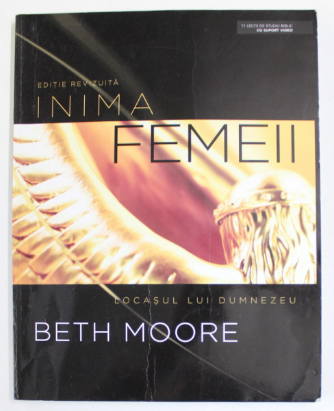 INIMA FEMEII , LOCASUL LUI DUMNEZEU de BETH MOORE , 2010, PREZINTA INSEMNARI SI SUBLINIERI *