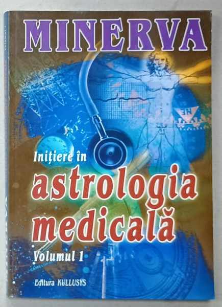 INITIERE IN ASTROLOGIA  MEDICALA de MINERVA , VOLUMUL I , 2009