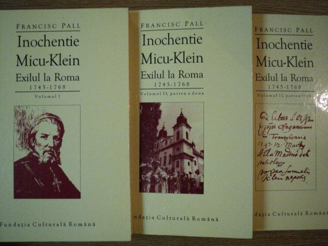 INOCHENTIE MICU KLEIN EXILUL LA ROMA ( 1745 - 1768 ) VOL. I - II ( PARTEA 1 - 2 )  de FRANCISC PALL