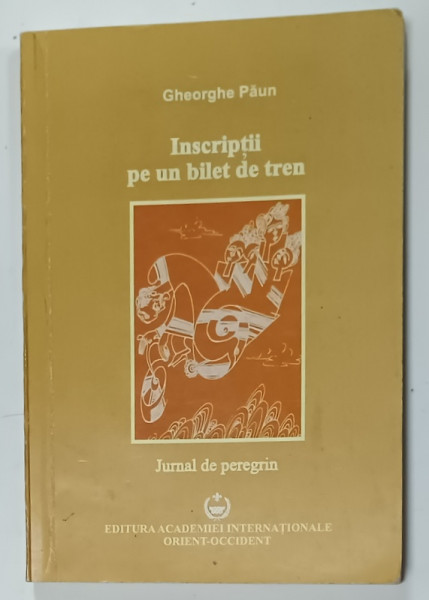 INSCRIPTII PE UN BILET DE TREN , JURNAL DE PEREGRIN de GHEORGHE PAUN , ilustratii de NICOLAE ( CUCU )  URECHE , 2007 , DEDICATIE *