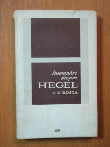 INSEMNARI DESPRE HEGEL  de D. D. ROSCA , Bucuresti 1967