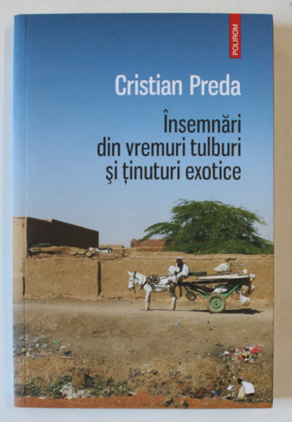 INSEMNARI DIN VREMURI TULBURI SI TINUTURI EXOTICE de CRISTIAN PREDA , 2018