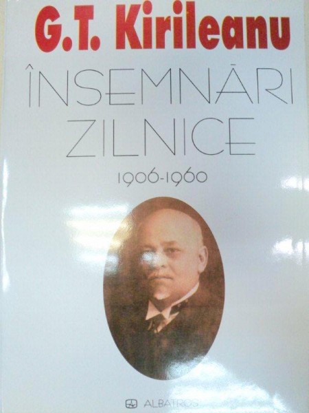 INSEMNARI ZILNICE 1906-1960 - G.T. KIRILEANU  2004