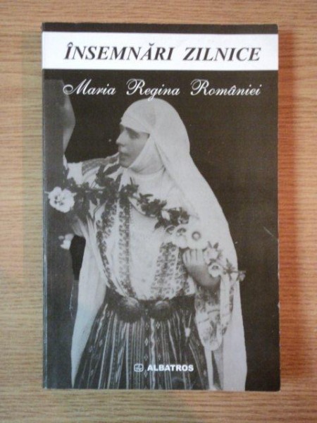 INSEMNARI ZILNICE, MARIA REGINA ROMANIEI, BUC. 2005  VOL.IV  PREZINTA SUBLINIERI CU EVIDENTIATORUL