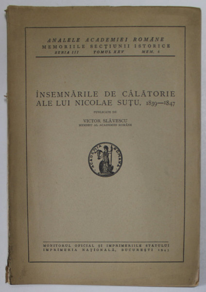 INSEMNARILE DE CALATORIE ALE LUI NICOLAE SUTU , 1839 - 1847 , publicate de VICTOR SLAVESCU , 1943