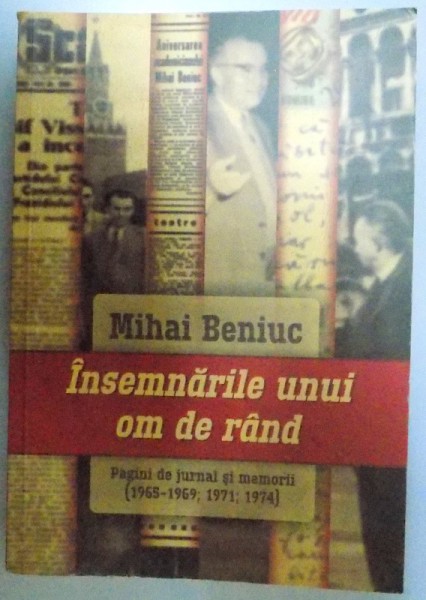 INSEMNARILE UNUI OM DE RAND PAGINI DE JURNAL SI MEMORII (1965-1969; 1971;1974) , 2016 *PREZINTA SUBLINIERI IN TEXT