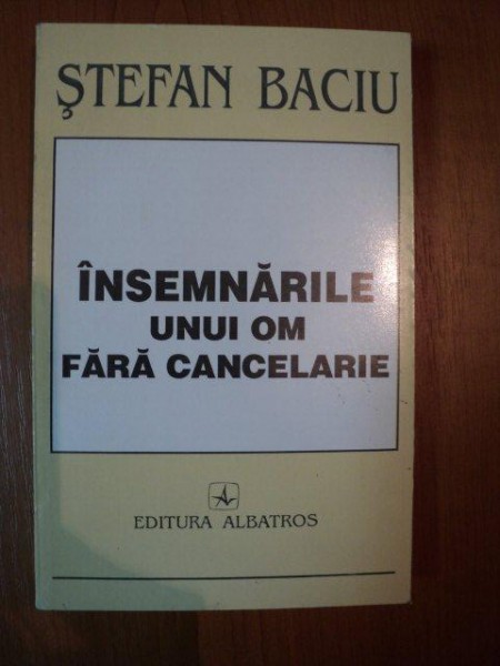 INSEMNARILE UNUI OM FARA CANCELARIE de STEFAN BACIU , 1996