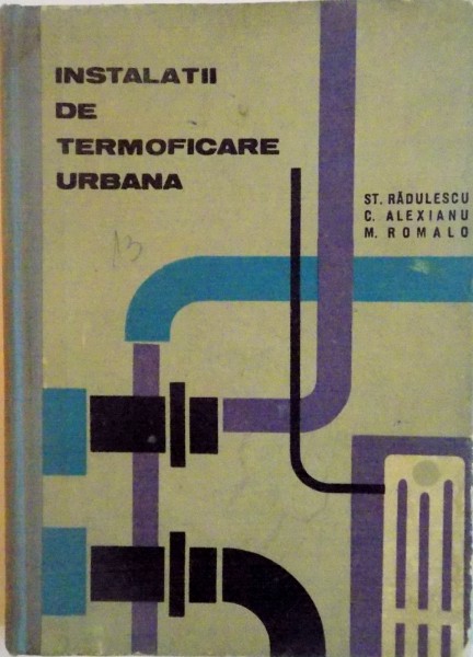 INSTALATII DE TERMOFICARE URBANA de ST. RADULESCU, C. ALEXIANU, M. ROMALO, 1965