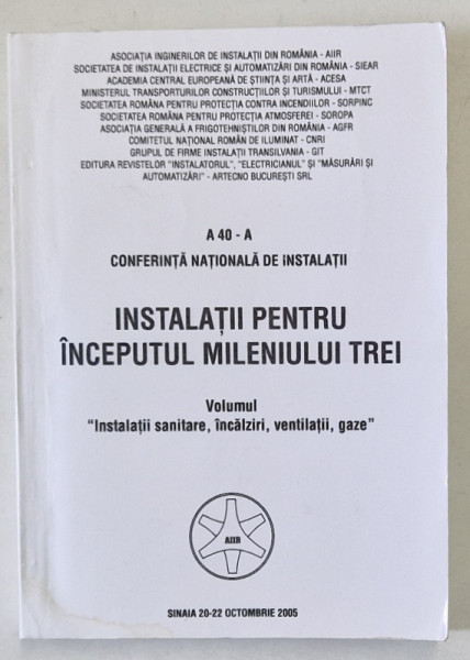 INSTALATII PENTRU INCEPUTUL MILENIULUI TREI , CONFERINTA NATIONALA DE INSTALATII , VOLUMUL : INSTALATII SANITARE , INCALZIRI , VENTILATII , GAZE , 2005