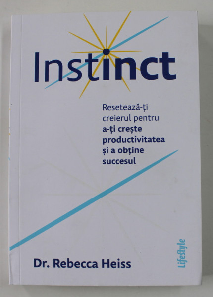 INSTINCT - RESETEAZA - TI CREIERUL PENTRU A - TI CRESTE PRODUCTIVITATEA SI A OBTINE SUCCESUL de REBECCA HEISS , 2022