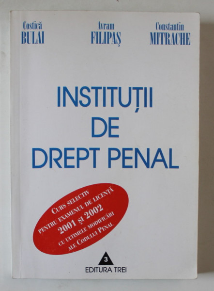 INSTITUTII DE DREPT PENAL de COSTICA BULAI ...CONSTANTIN MITRACHE , CURS SELECTIV PENTRU EXAMENUL DE LICENTA , 2001 si 2002 , APARUTA 2001