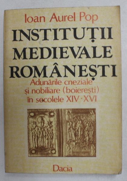 INSTITUTII MEDIEVALE ROMANESTI - ADUNARILE CNEZIALE SI NOBILIARE - BOIERESTI -  IN SECOLELE XIV - XVI de IOAN AUREL POP , 1991 * PREZINTA SUBLINIERI