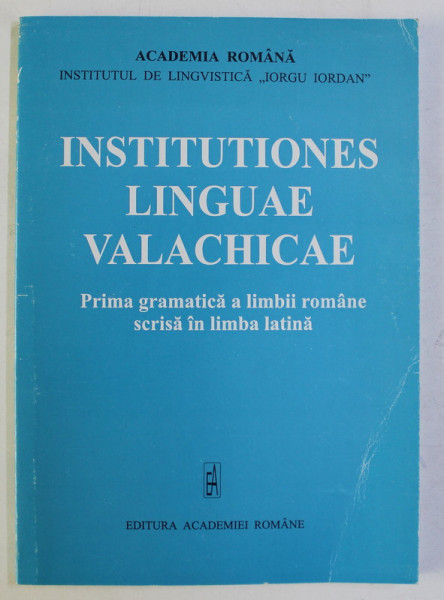 INSTITUTIONES LINGUAE VALACHICAE - PRIMA GRAMATICA A LIMBII ROMANE SCRISA IN LIMBA LATINA , 2001