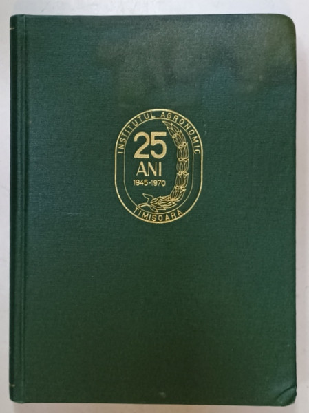 INSTITUTUL AGRONOMIC TIMISOARA , 1945 -1970 , ANIVERSARE DE 25 DE ANI , APARUTA  1970 , PREZINTA  PETE SI HALOURI DE APA *