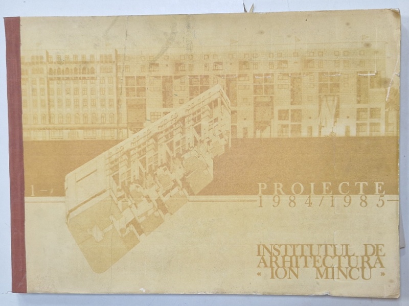 INSTITUTUL DE ARHITECTURA ' ION MINCU ' , CATALOG  PROIECTE  : ARHITECTURA , URBANISM , CONSTRUCTII , DESIGN , RESTAURARI , ANUL 1984-1985