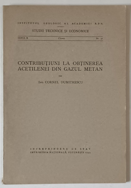 INSTITUTUL GEOLOGIC AL ACADEMIEI R.P.R. , CONTRIBUTIUNI LA OBTINEREA ACETILENEI DIN GAZUL METAN de CORNEL DUMITRESCU , 1949