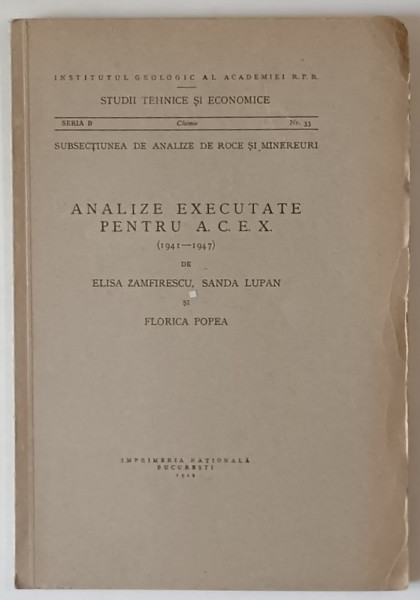 INSTITUTUL GEOLOGIC AL ROMANIEI , ANALIZE EXECUTATE PENTRU A.C.E.X. 1941 -1947  de ELISA ZAMFIRESCU ...FLORICA POPEA , 1949