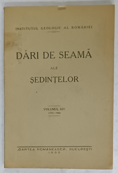 INSTITUTUL GEOLOGIC AL ROMANIEI , DARI DE SEAMA ALE SEDINTELOR , VOLUMUL XIV , 1925 -1926 , APARUTA  1930