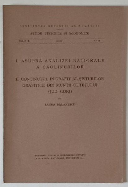 INSTITUTUL GEOLOGIC AL ROMANIEI , I. ASUPRA ANALIZEI RATIONALE A CAOLINURILOR  II . CONTINUTUL IN GRAFIT ...MUNTII OLTETULUI , GORJ de SANDA  BALANESCU , 1941