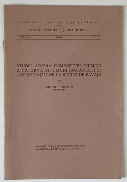 INSTITUTUL GEOLOGIC AL ROMANIEI , STUDIU ASUPRA COMPOZITIEI CHIMICE A CATORVA BITUMURI ROMANESTI ...de MIHAIL DIMITRIU , 1939