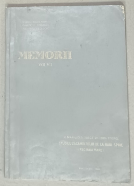 INSTITUTUL GOLOGIC , R.S.R. , MEMORII , VOLUMUL VII : STUDIUL ZACAMANTULUI DE LA BAIA  SPRIE  (REG. BAIA MARE  ) de V. MANILICI ...VICTORIA STIOPOL , 1965