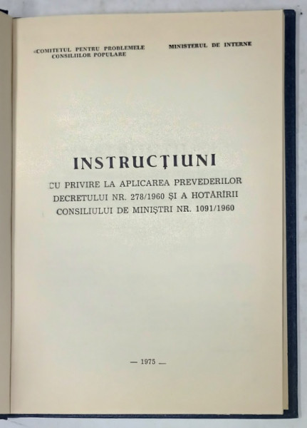 INSTRUCTIUNI LA APLICAREA PREVEDERILOR DECRETULUI NR. 278 / 1960 SI A HOTARARII CONSILIULUI DE MINISTRI NR. 1091 / 1960 , APARUTA 1975