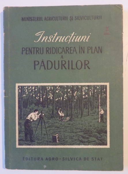 INSTRUCTIUNI PENTRU RIDICAREA IN PLAN A PADURILOR PENTRU UZ INTERN , 1954