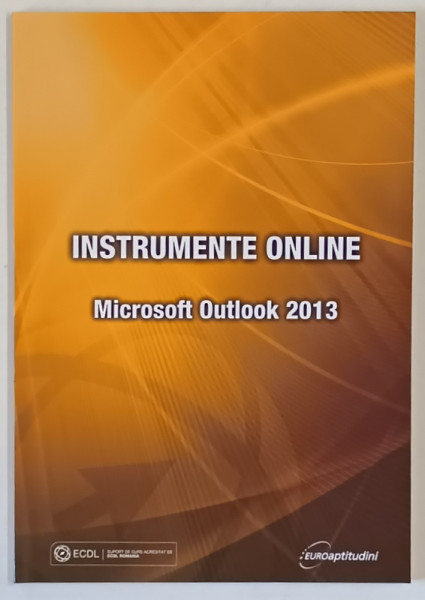 INSTRUMENTE ONLINE , MICROSOFT OUTLOOK 2013 de RALUCA CONSTANTINESCU si IONUT DANAILA , 2013