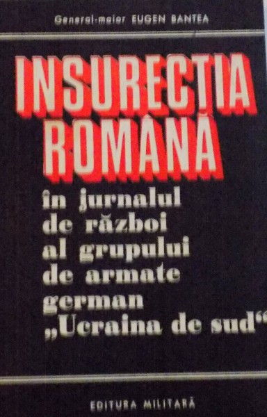 INSURECTIA ROMANA IN JURNALUL DE RAZBOI AL GRUPULUI DE ARMATE GERMAN "UCRAINA DE SUD" de EUGEN BANTEA, 1974