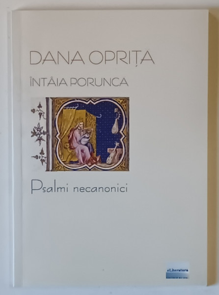 INTAIA PORUNCA , PSALMI NECANONICI , POEZII de DANA OPRITA , 2017 *DEDICATIE