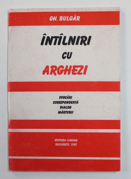 INTALNIRI CU ARGHEZI - EVOCARI , CORESPONDENTA , DIALOG , MARTURII de GH. BULGAR , 1992 , DEDICATIE *