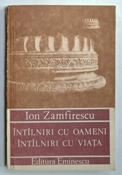 INTALNIRI CU OAMENI , INTALNIRI CU VIATA de ION ZAMFIRESCU , 1990, DEDICATIE *