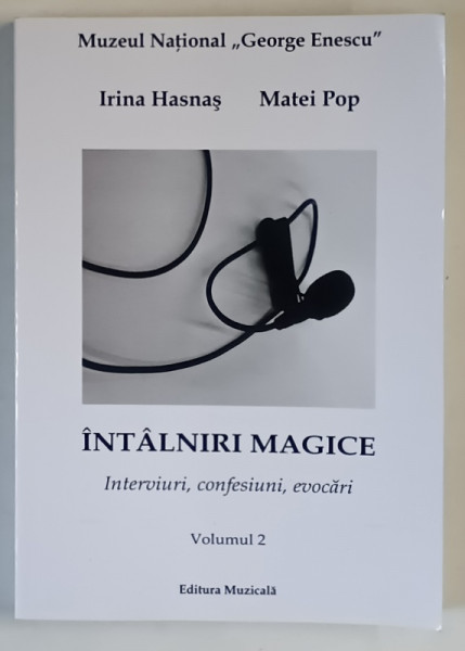 INTALNIRI MAGICE , INTERVIURI , CONFESIUNI , RADIO CLASICFM IN DIALOG CU MARII MUZICIENI AI LUMII LA BUCURESTI , VOLUMUL II de IRINA HASNAS si MATEI POP , 2025