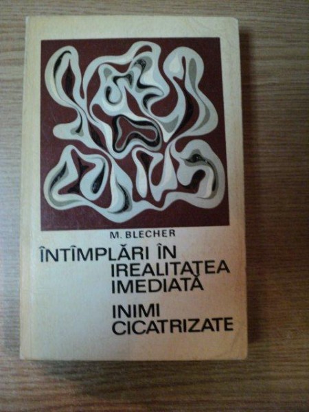 INTAMPLARI IN IREALITATEA IMEDIATA  , INIMI CICATRIZATE de M. BLECHER , 1970