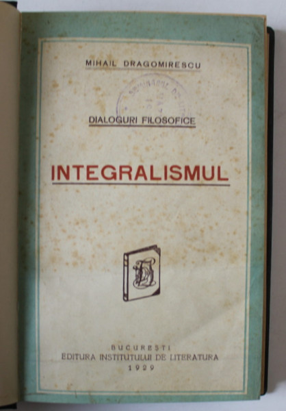 INTEGRALISMUL de MIHAIL DRAGOMIRESCU , SERIA ' DIALOGURI FILOSOFICE ' , 1929 , P[REZINTA INSEMNARI SI SUBLINIERI *