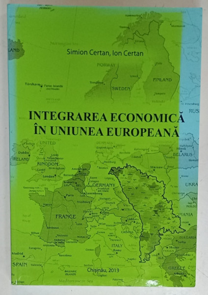 INTEGRAREA ECONOMICA IN UNIUNEA EUROPEANA de SIMION CERTAN si ION CERTAN , 2013