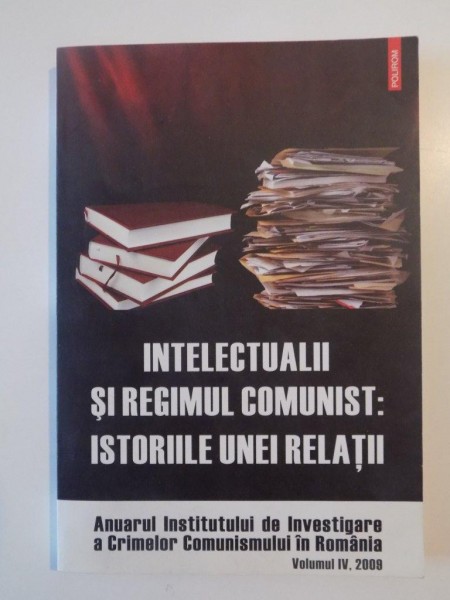 INTELECTUALII SI REGIMUL COMUNIST:ISTORIILE UNEI RELATII VOL IV 2009