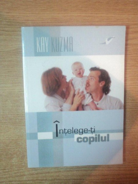 INTELEGE-TI COPILUL de KAY KUZMA , 2003