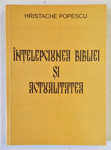 INTELEPCIUNEA BIBLIEI SI ACTUALITATEA de HRISTACHE POPESCU , 2006