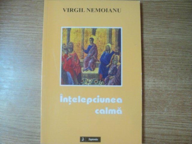 INTELEPCIUNEA CALMA de VIRGIL NEMOIANU , Iasi 2002