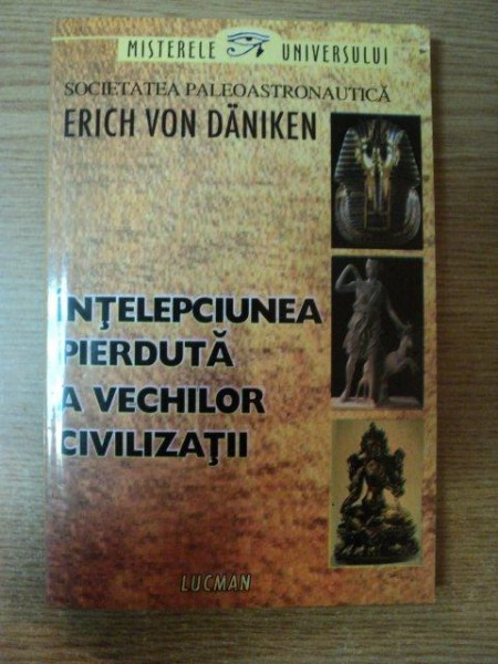 INTELEPCIUNEA PIERDUTA A VECHILOR CIVILIZATII de ERICH VON DANIKEN