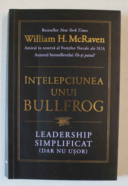 INTELEPCIUNEA UNUI BULLFROG , LEADERSHIP SIMPLIFICAT ( DAR NU USOR ) de WILLIAM H. McRAVEN , 2023