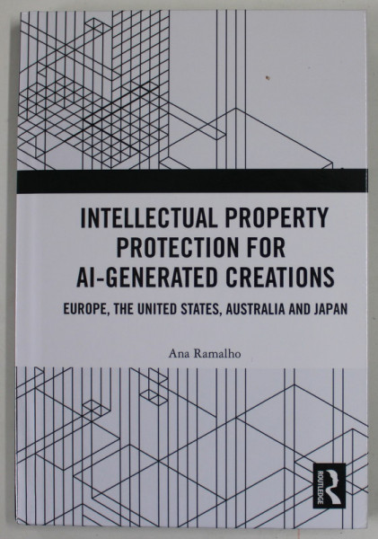 INTELLECTUAL PROPERTY PROTECTION FOR AI - GENERATED CREATIONS , EUROPE , THE UNITED STATES , AUSTRALIA AND JAPAN by ANA RAMALHO , 2022