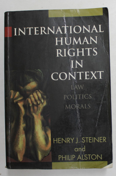 INTERNATIONAL HUMAN RIGHTS IN CONTEXT - LAW , POLITICS , MORALS by HENRY J. STEINER and PHLIP ALSTON  , 1996 , PREZINTA SUBLINIERI SI INSEMNARI CU PIXUL *