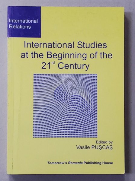 INTERNATIONAL STUDIES AT THE BEGINNING OF THE 21 st CENTURY , edited by VASILE PUSCASU , 2002