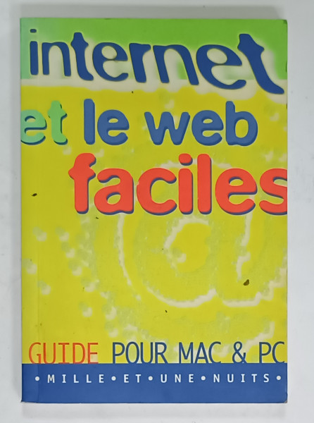 INTERNET ET LE WEB FACILES , GUIDE POUR MAC et PC , par ANGUS J. KENNEDY , 1996 , PREZINTA INSEMNARI PE PAGINA DE TITLU *