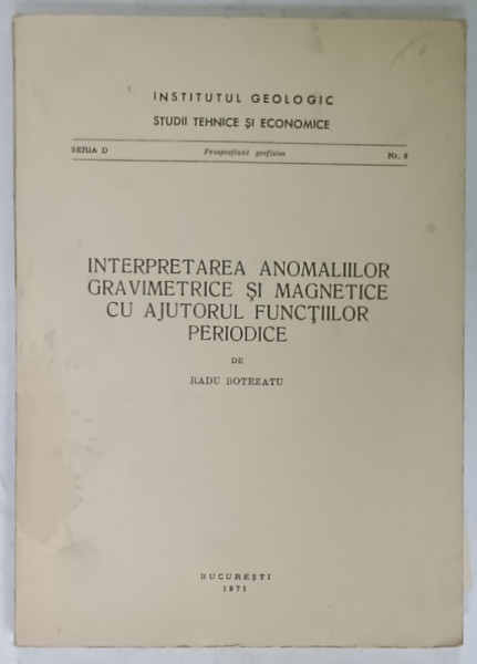 INTERPRETAREA ANOMALIILOR GRAVIMETRICE SI MAGNETICE CU AJUTORUL FUNCTIILOR PERIODICE de RADU BOTEZATU , 1971