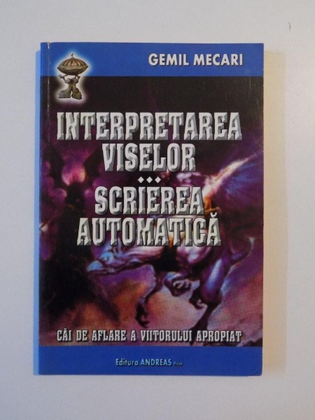 INTERPRETAREA VISELOR , SCRIEREA AUTOMATICA , CAI DE AFLARE A VIITORULUI APROPIAT de GEMIL MECARI , 2005