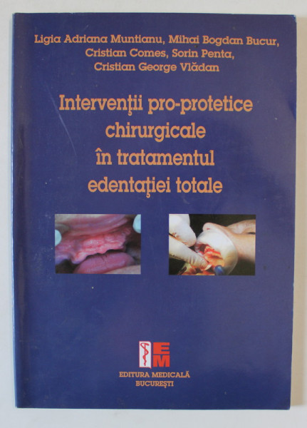 INTERVENTII PRO - PROTETICE CHIRURGICALE IN TRATAMENTUL EDENTATIEI TOTALE de LIGIA ADRIANA MUNTIANU ...GEORGE VLADAN , 2010