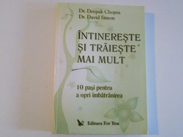 INTINERESTE SI TRAIESTE MAI MULT , 10 PASI PENTRU A OPRI IMBATRANIREA de DEEPAK CHOPRA , DAVID SIMON , 2004